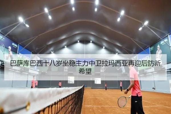 巴萨库巴西十八岁坐稳主力中卫拉玛西亚再迎后防新希望